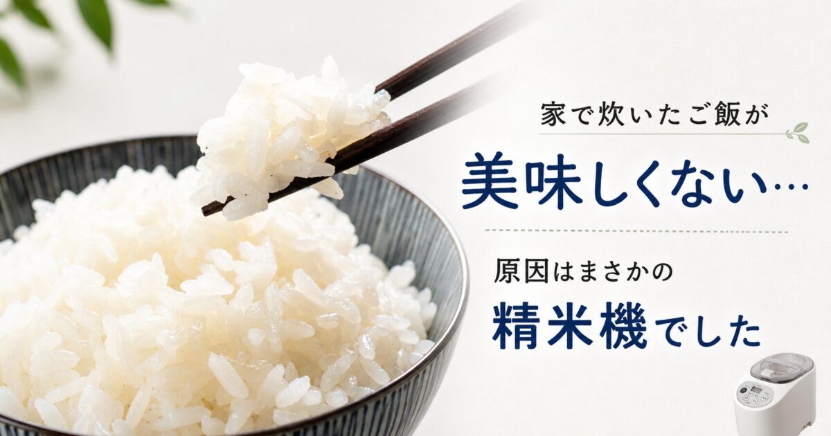 家で炊いたご飯が美味しくない…犯人はまさかの精米機でした