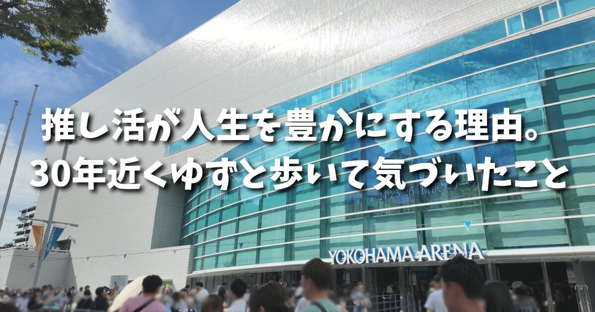 推し活が人生を豊かにする理由。30年近くゆずと歩いて気づいたこと